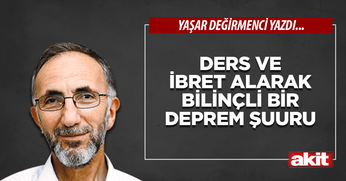 Ders ve ibret alarak bilinçli bir deprem şuuru