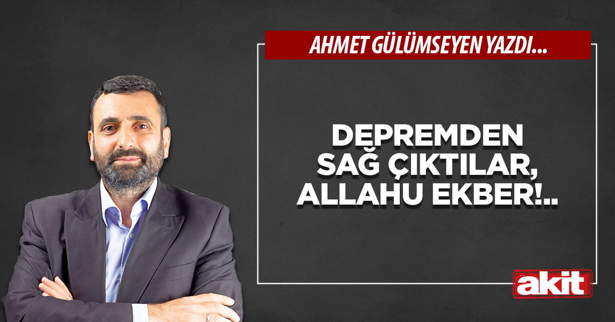 Depremden sağ çıktılar, Allahu Ekber!..