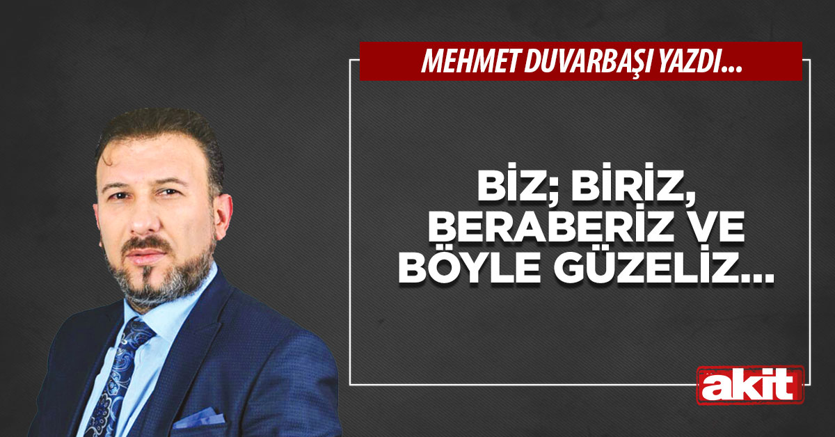 Biz; biriz, beraberiz ve böyle güzeliz…