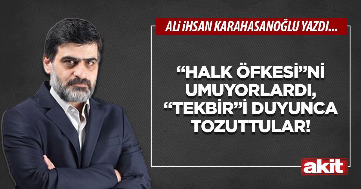 “Halk öfkesi”ni umuyorlardı, “tekbir”i duyunca tozuttular!