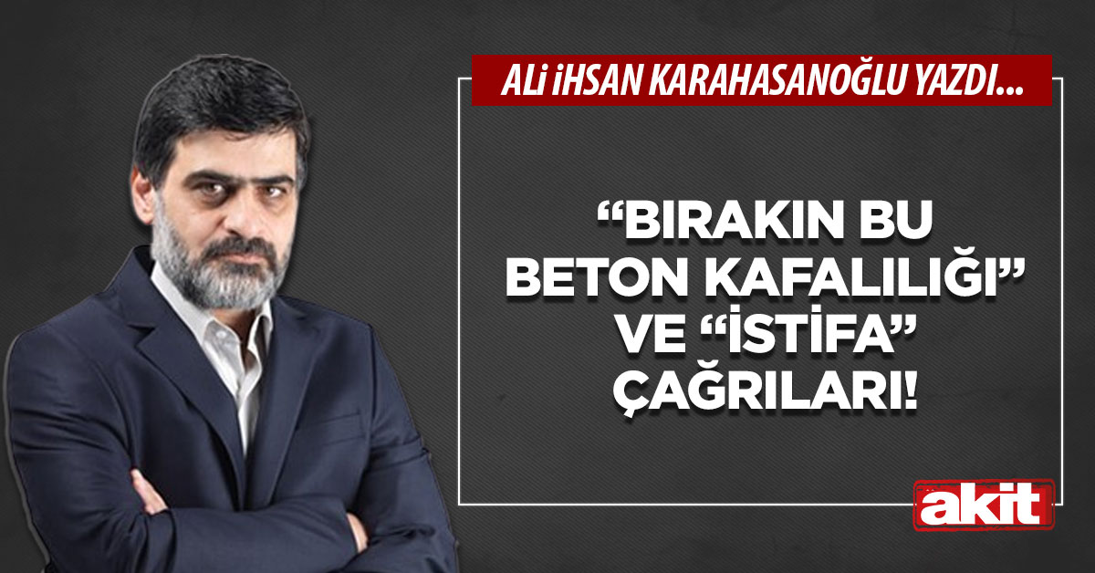 “Bırakın bu beton kafalılığı” ve “istifa” çağrıları!