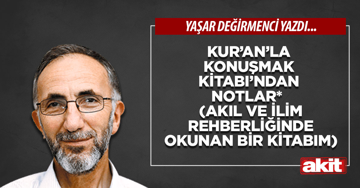 KUR’AN’LA KONUŞMAK Kitabı’ndan Notlar* (Akıl ve ilim rehberliğinde okunan bir kitabım)