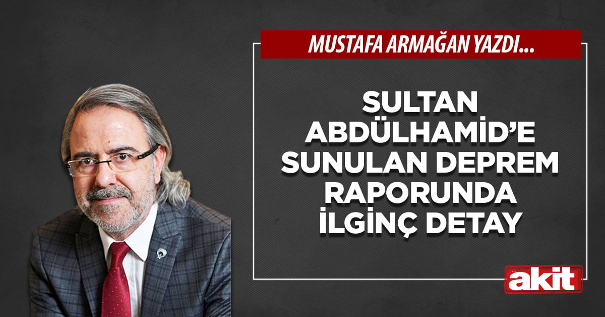 Sultan Abdülhamid’e sunulan deprem raporunda ilginç detay
