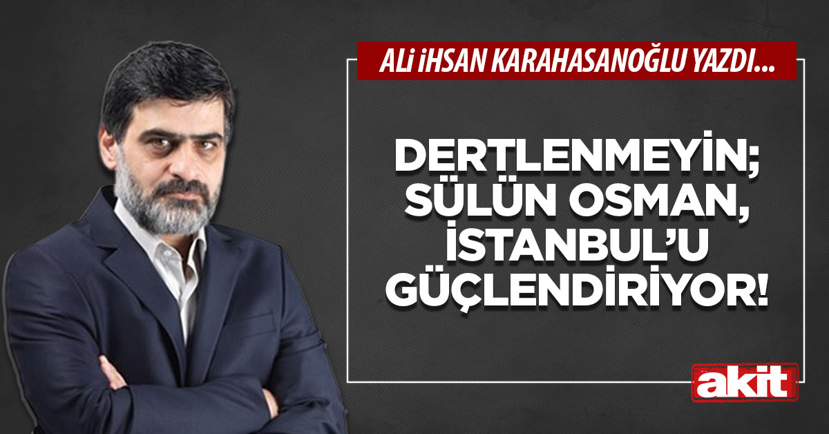 Dertlenmeyin; Sülün Osman, İstanbul’u güçlendiriyor!