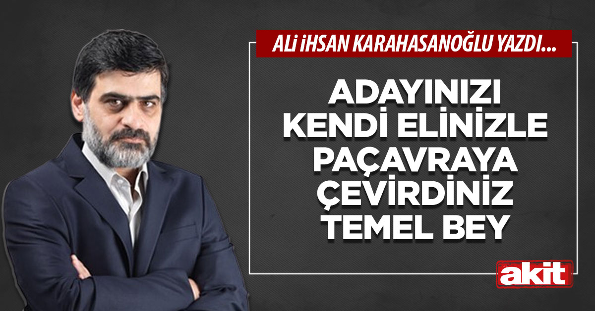 Adayınızı kendi elinizle paçavraya çevirdiniz Temel Bey