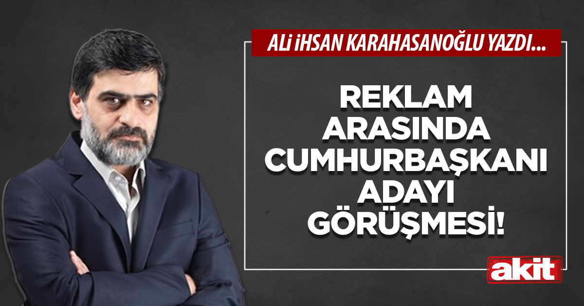 Reklam arasında Cumhurbaşkanı adayı görüşmesi!