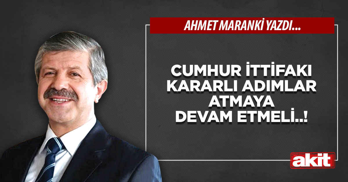 Cumhur ittifakı kararlı adımlar atmaya devam etmeli..!