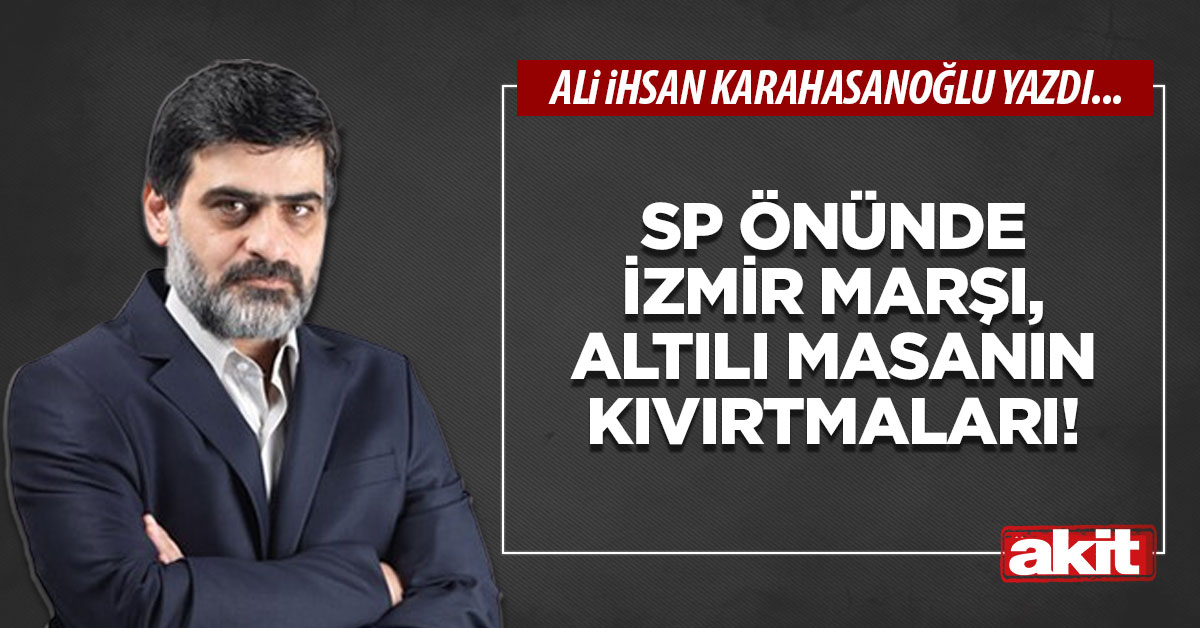 SP önünde İzmir marşı, altılı masanın kıvırtmaları!