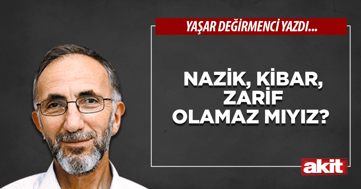 Nazik, kibar, zarif olamaz mıyız?