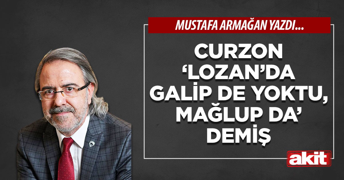 Curzon ‘Lozan’da galip de yoktu, mağlup da’ demiş