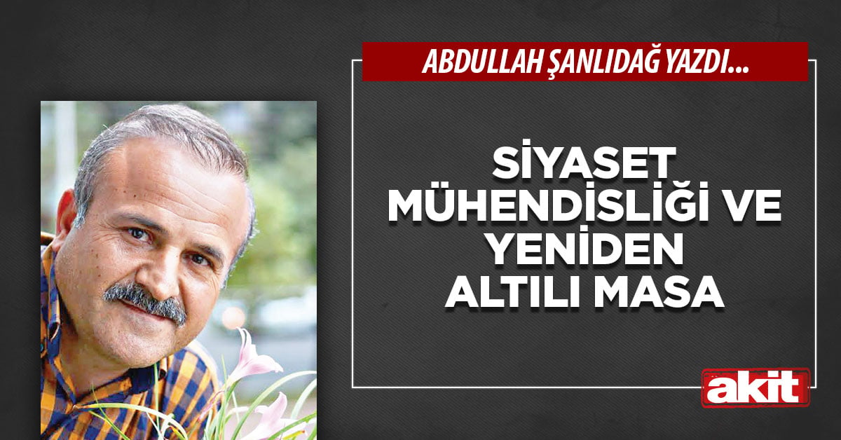 Siyaset mühendisliği ve yeniden altılı masa
