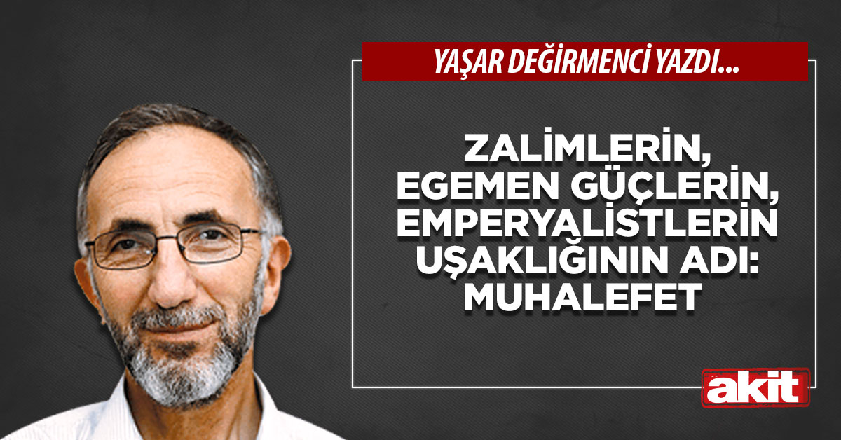 Zalimlerin, egemen güçlerin, emperyalistlerin uşaklığının adı: Muhalefet