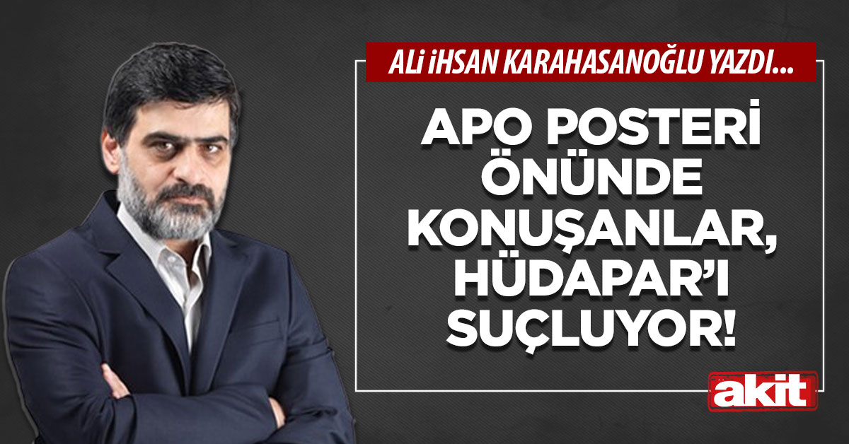 Apo posteri önünde konuşanlar, HÜDAPAR’ı suçluyor!
