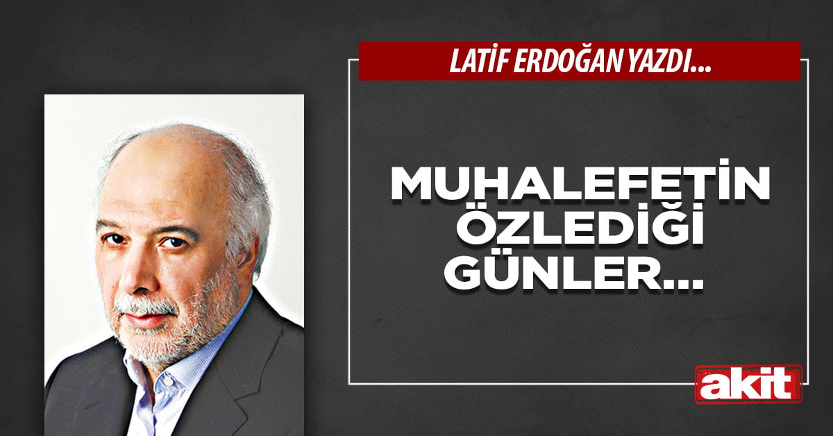 Muhalefetin özlediği günler…
