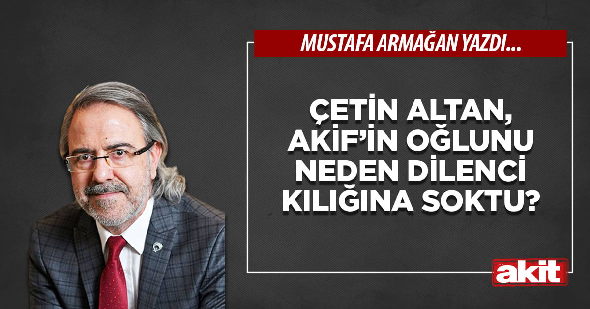 Çetin Altan, Akif’in oğlunu neden dilenci kılığına soktu?
