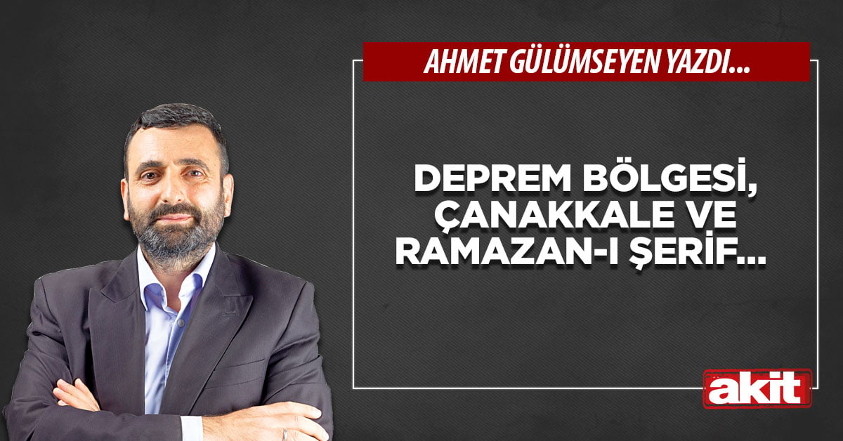 Deprem bölgesi, Çanakkale ve Ramazan-ı Şerif…