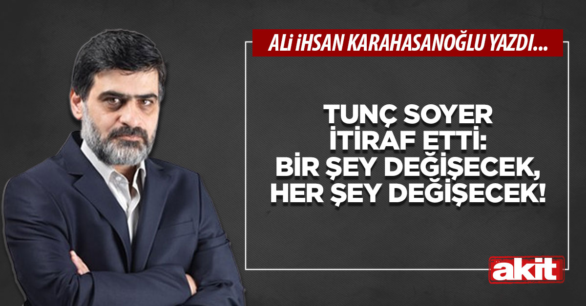Tunç Soyer itiraf etti: Bir şey değişecek, her şey değişecek!