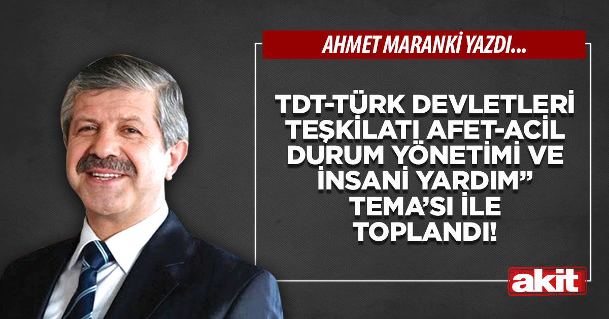 TDT-Türk devletleri Teşkilatı “Afet-Acil Durum Yönetimi ve İnsani Yardım” Tema’sı ile toplandı!