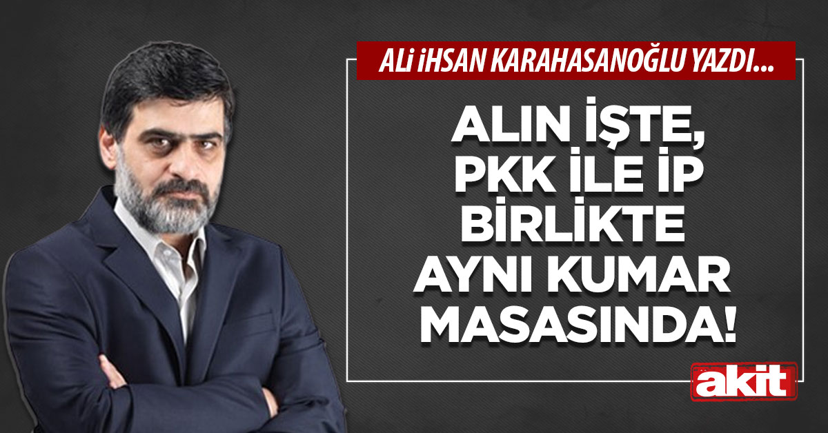 Alın işte, PKK ile İP birlikte aynı kumar masasında!