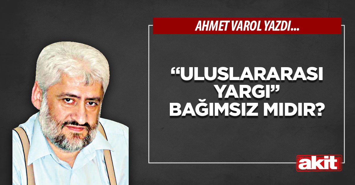 “Uluslararası yargı” bağımsız mıdır?