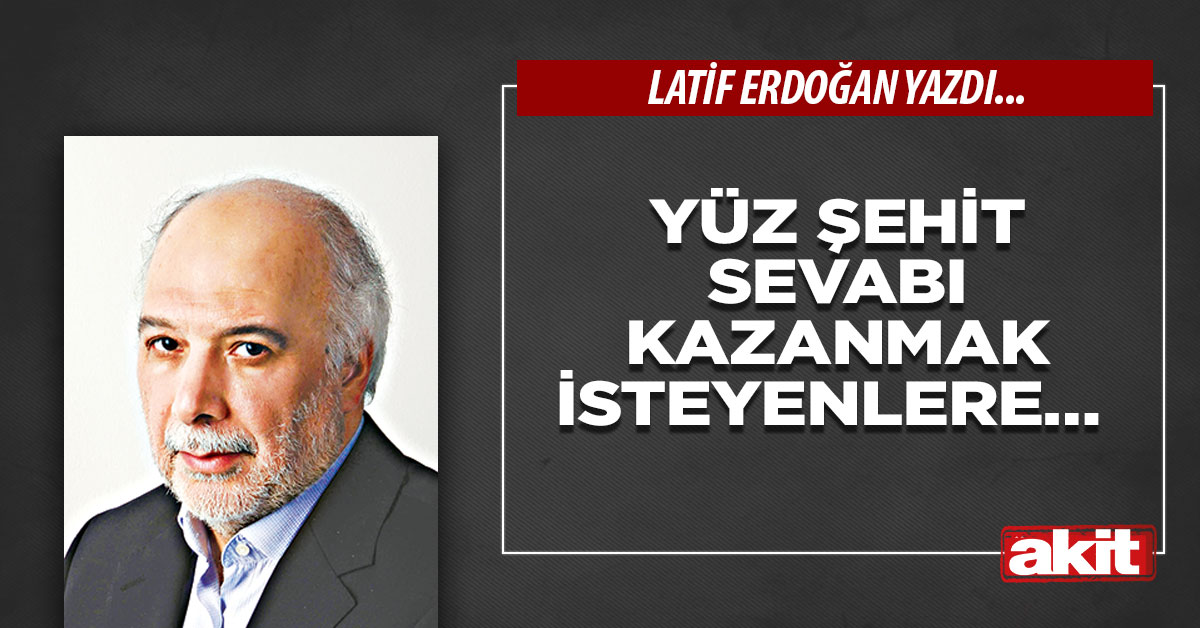 Yüz şehit sevabı kazanmak isteyenlere…