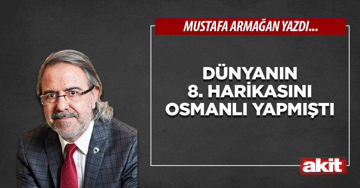 Dünyanın 8. harikasını Osmanlı yapmıştı