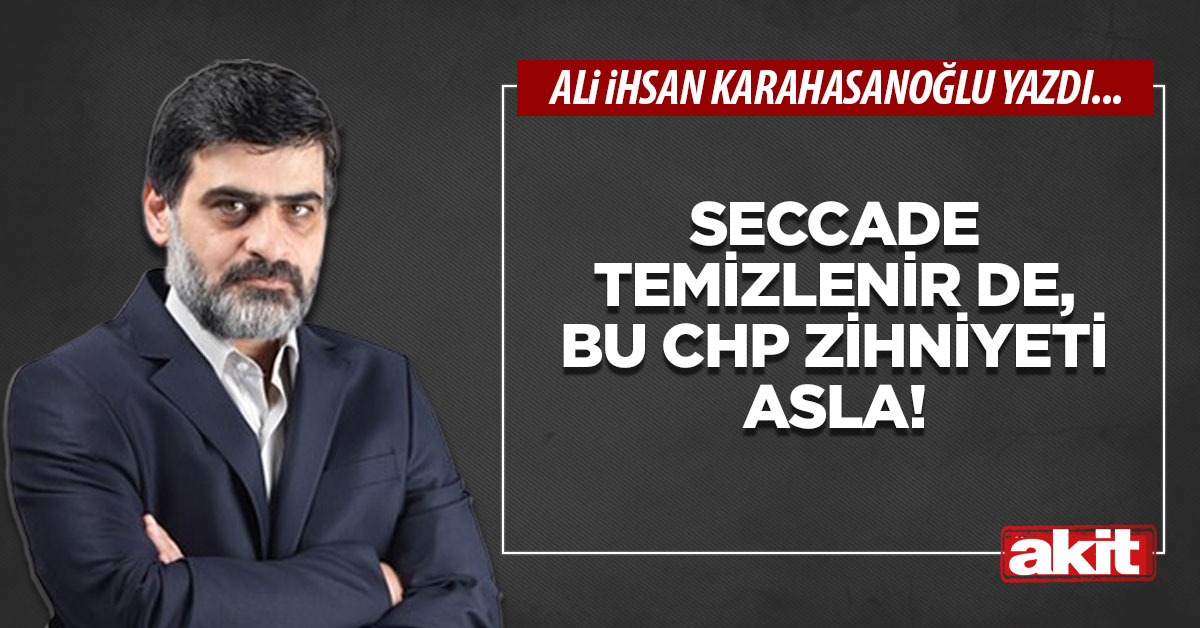 Seccade temizlenir de, bu CHP zihniyeti asla!