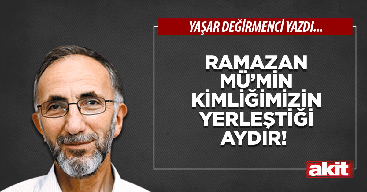 Ramazan Mü’min kimliğimizin yerleştiği aydır!