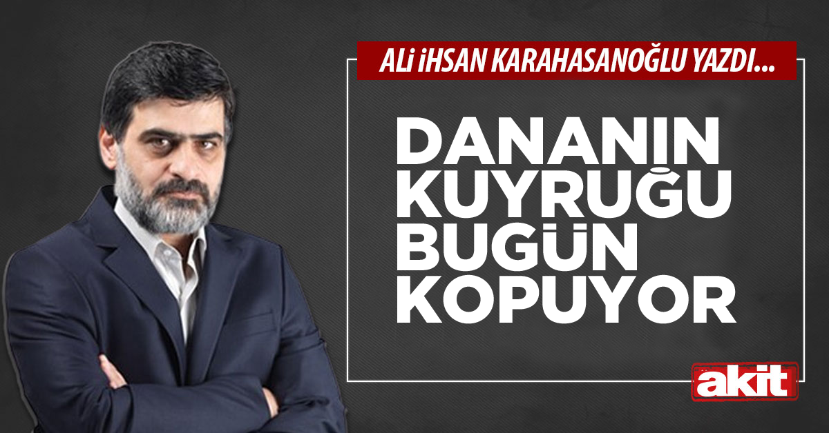 Dananın kuyruğu bugün kopuyor!