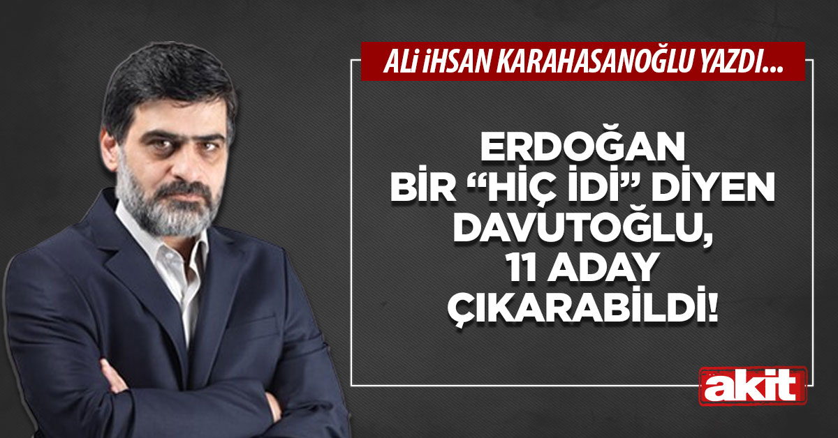 Erdoğan için "Bir hiç idi" diyen Davutoğlu, 11 aday çıkarabildi!