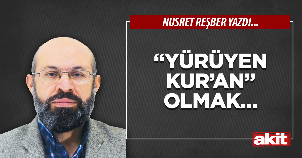 “Yürüyen Kur’an” olmak…