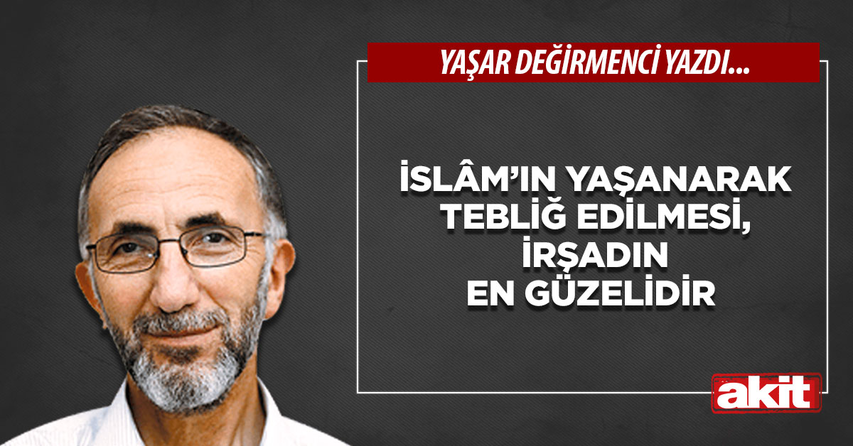 İslâm’ın yaşanarak tebliğ edilmesi, irşadın en güzelidir