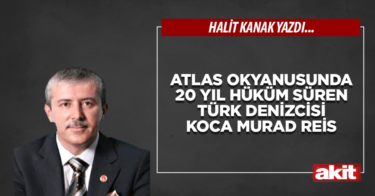 Atlas Okyanusunda 20 yıl hüküm süren Türk Denizcisi Koca Murad Reis