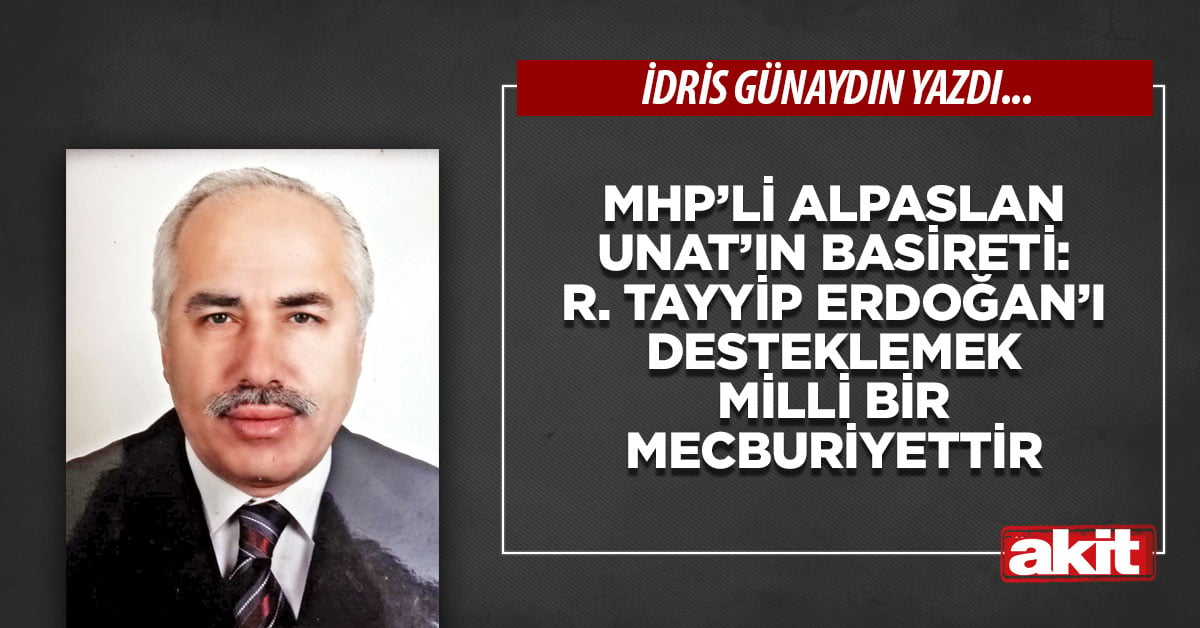 MHP’li Alpaslan Unat’ın basireti: Recep Tayyip Erdoğan’ı desteklemek milli bir mecburiyettir