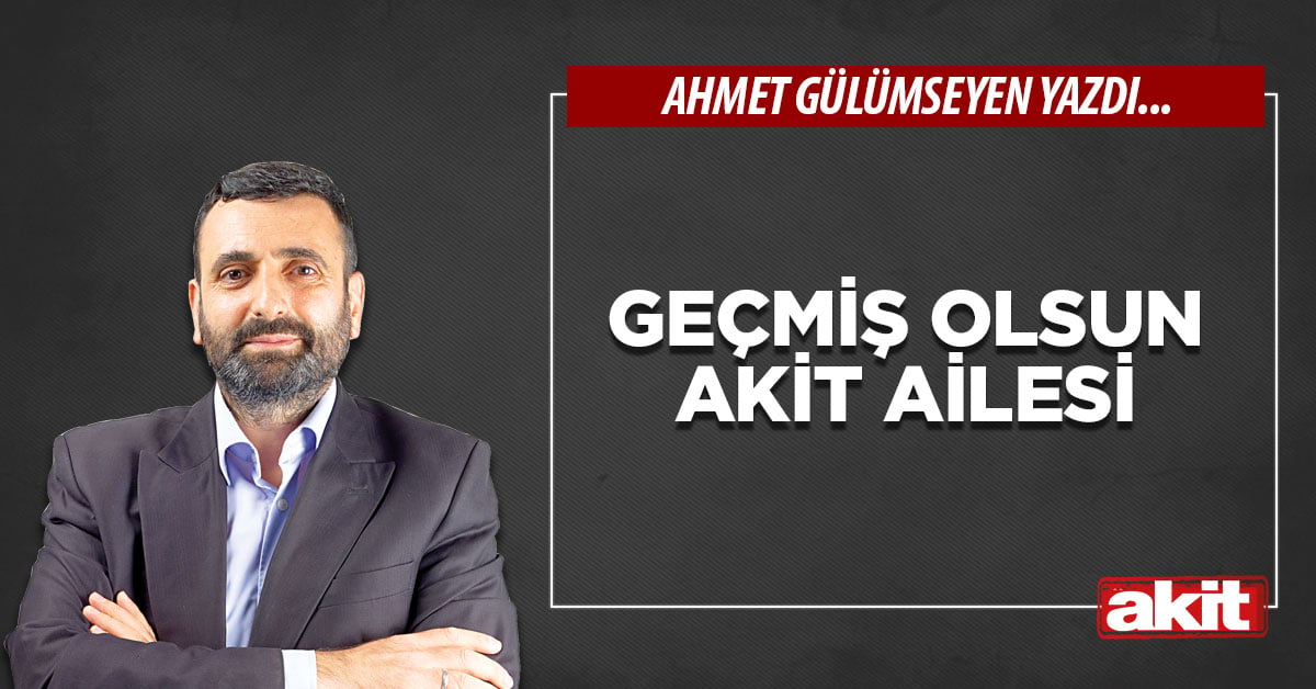 Geçmiş olsun Akit ailesi