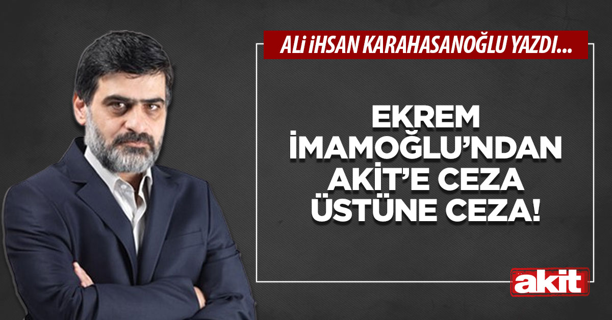 Ekrem İmamoğlu’ndan Akit’e ceza üstüne ceza!