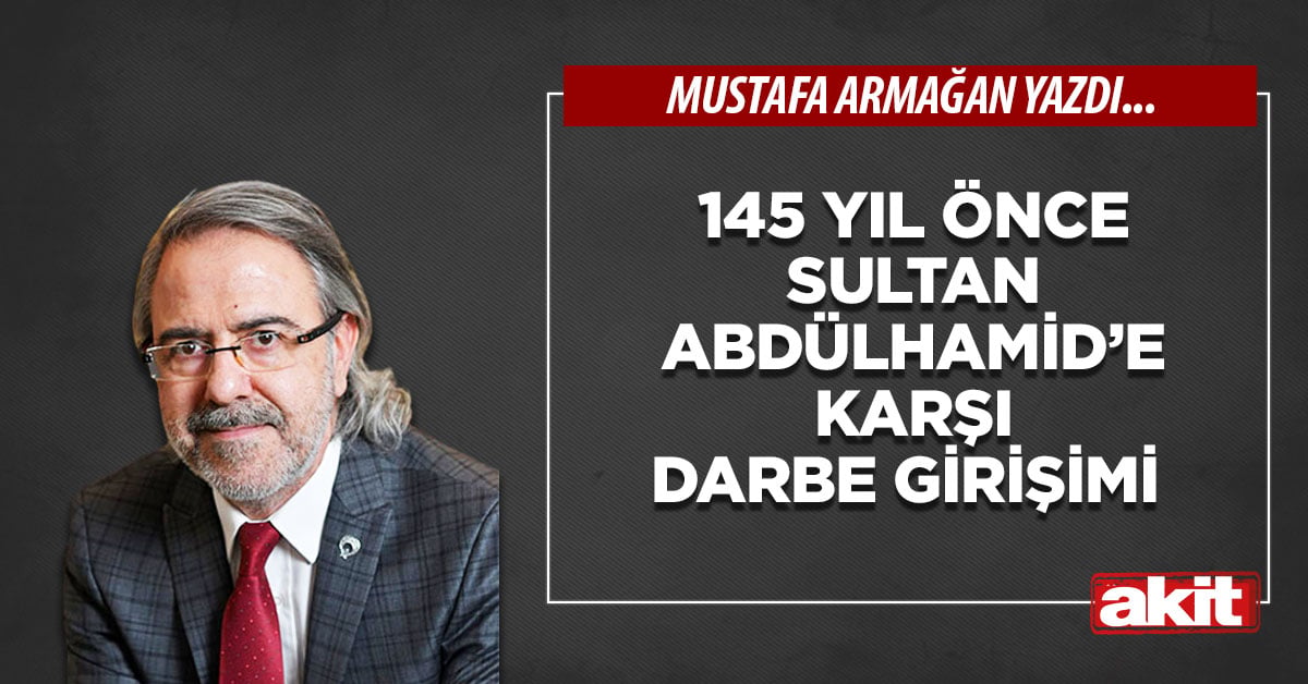 145 yıl önce Sultan Abdülhamid’e karşı darbe girişimi
