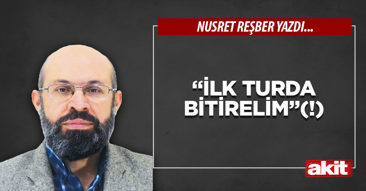 “İlk turda bitirelim”(!)