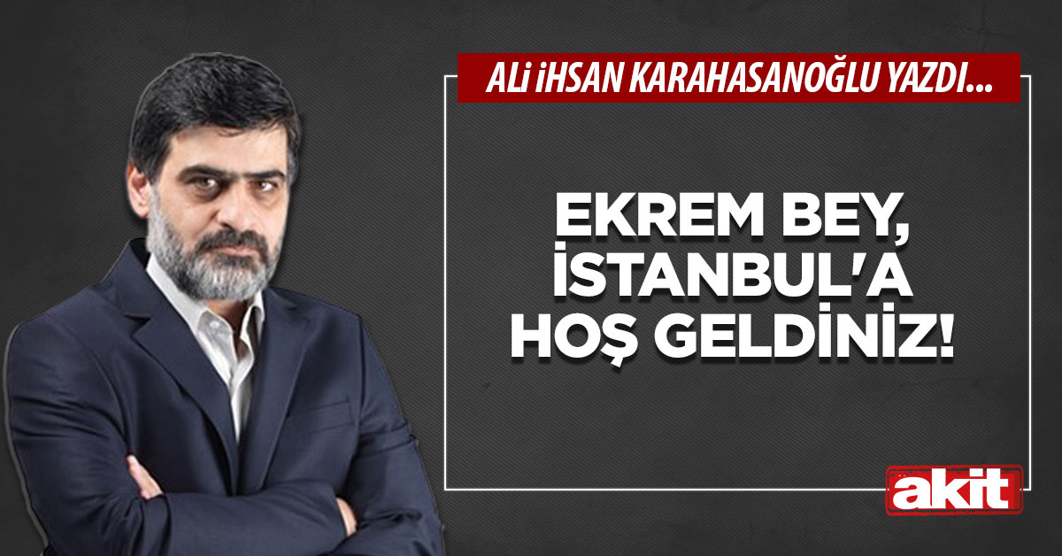 Ekrem bey, İstanbul’a hoş geldiniz!