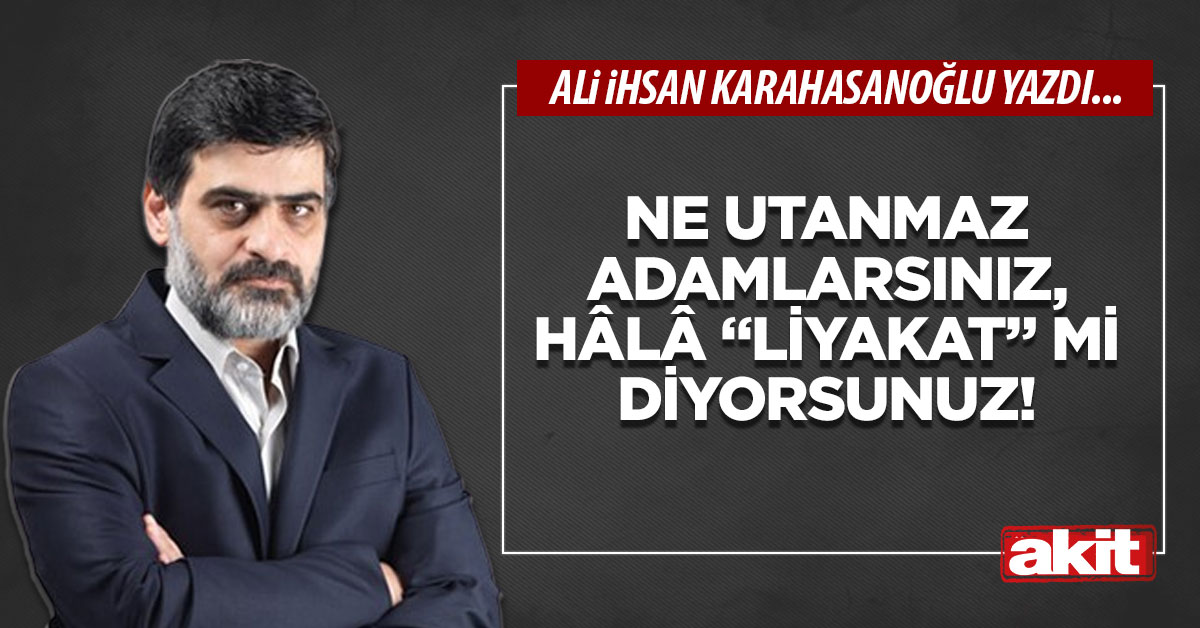 Ne utanmaz adamlarsınız, hâlâ “liyakat” mi diyorsunuz!