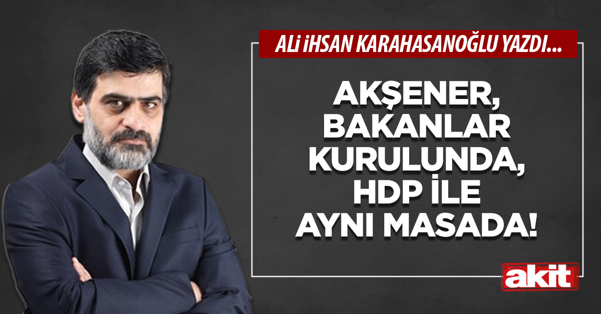 Akşener, bakanlar kurulunda, HDP ile aynı masada!
