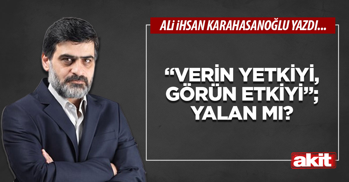 “Verin yetkiyi, görün etkiyi”; yalan mı?
