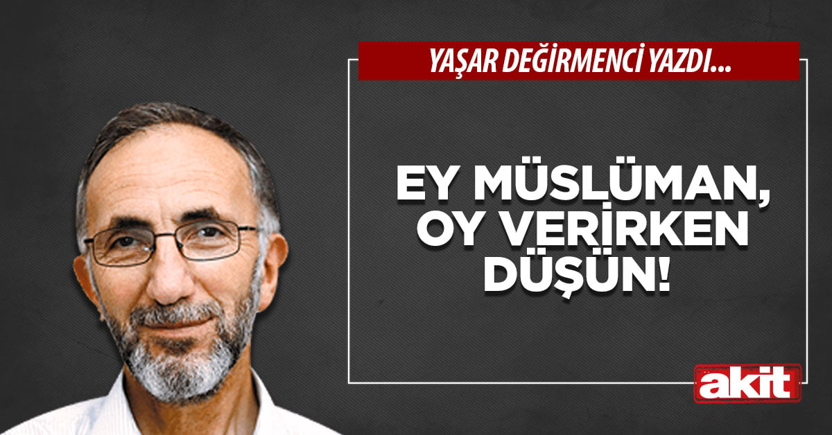 Ey Müslüman, oy verirken düşün!