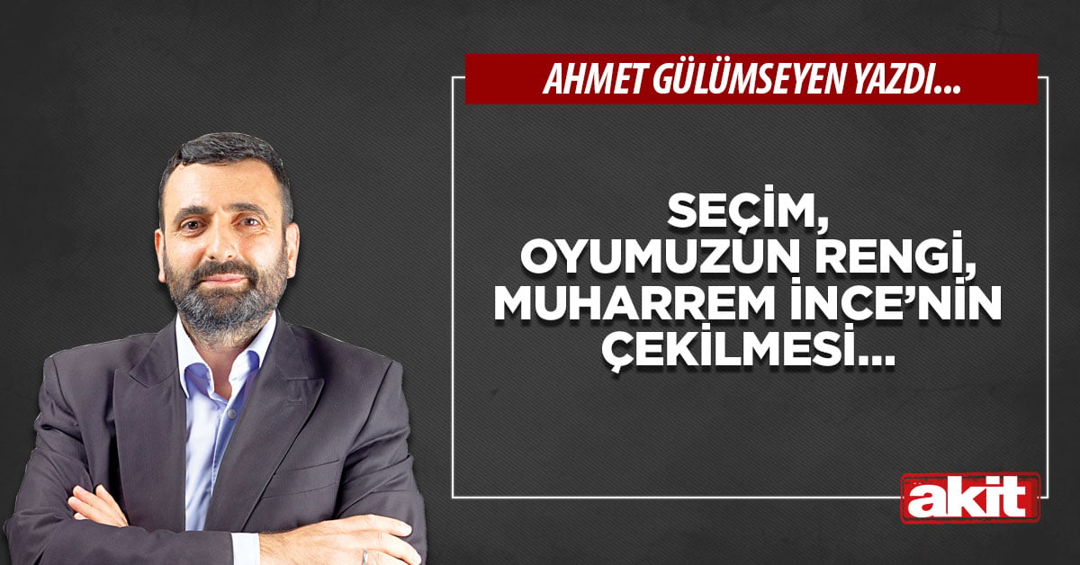 Seçim, oyumuzun rengi, Muharrem İnce’nin çekilmesi…