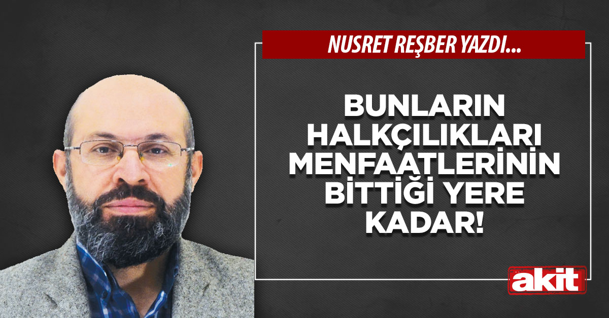 Bunların halkçılıkları menfaatlerinin bittiği yere kadar!