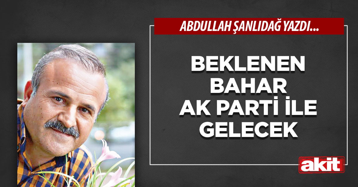 Beklenen bahar AK Parti ile gelecek