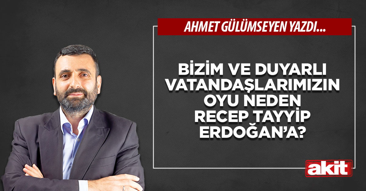 Bizim ve duyarlı vatandaşlarımızın oyu neden Recep Tayyip Erdoğan’a?