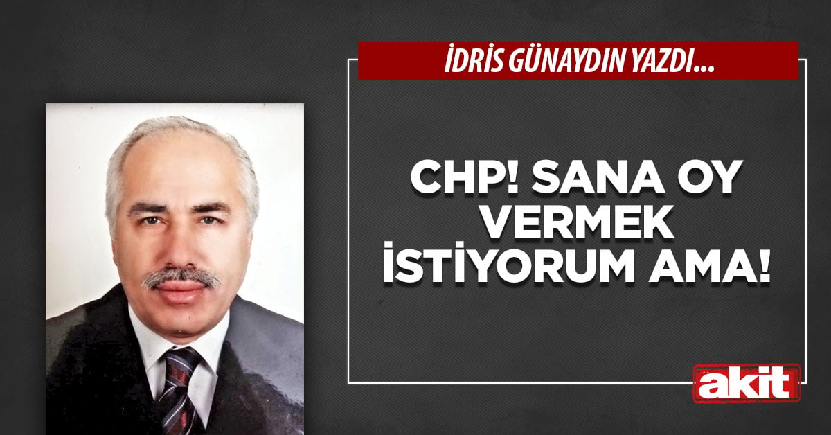 CHP! Sana oy vermek istiyorum ama!