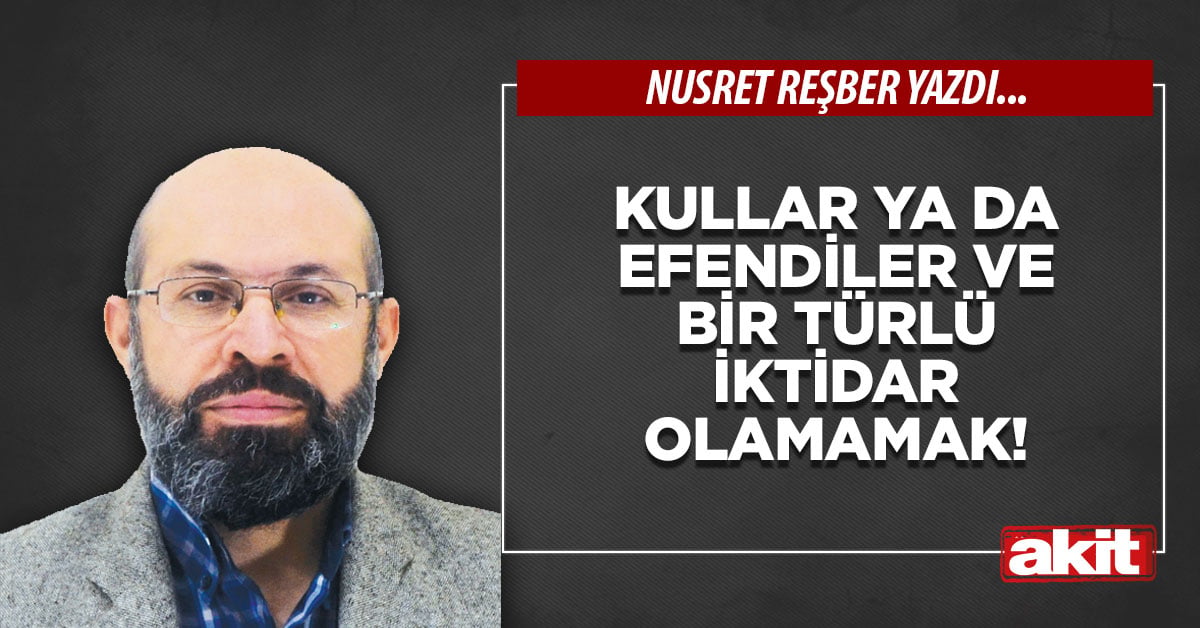 Kullar ya da efendiler ve bir türlü iktidar olamamak!