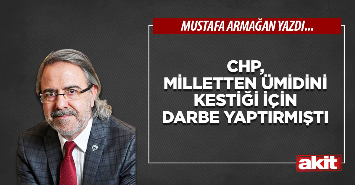 CHP, milletten ümidini kestiği için darbe yaptırmıştı
